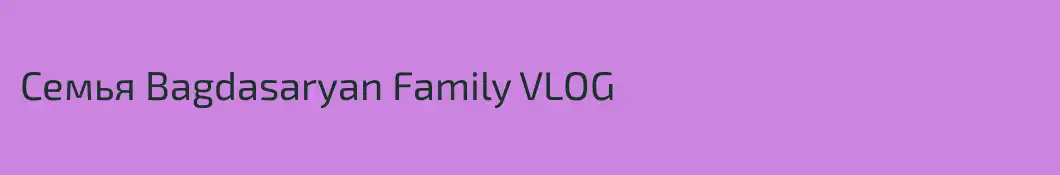 Семья Bagdasaryan Family VLOG